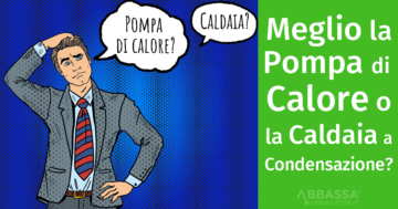 Meglio Pompa di Calore o Caldaia a Condensazione?