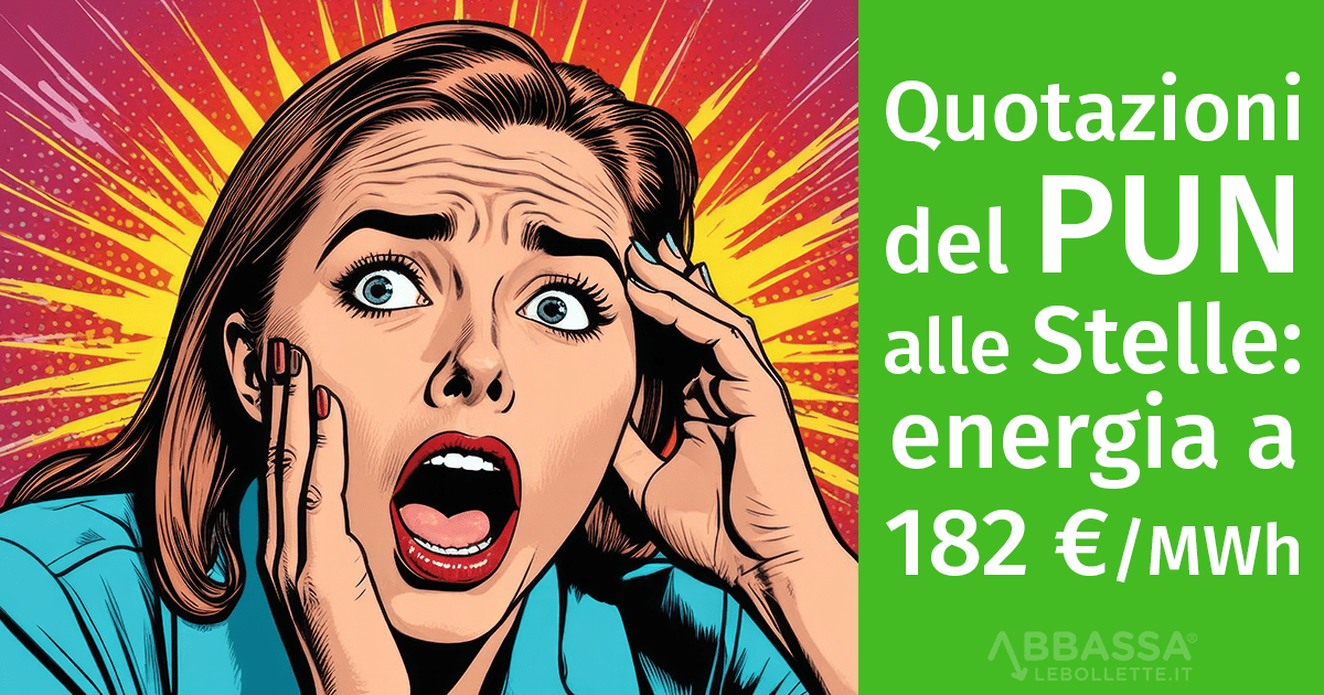 Quotazione PUN alle stelle: il costo dell’energia supera i 182 €/MWh!